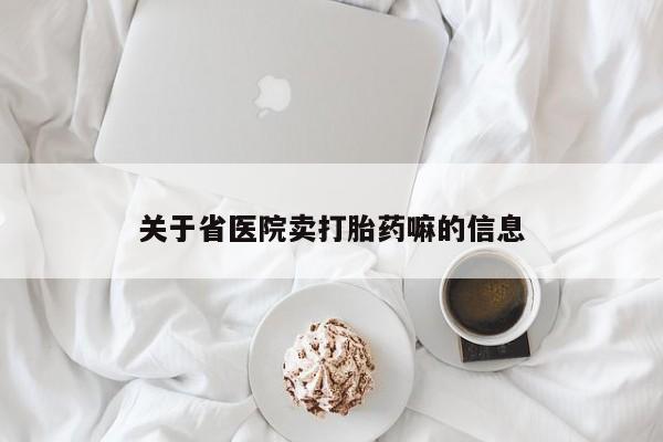 打胎药专卖微信方式关于省医院卖打胎药嘛的信息