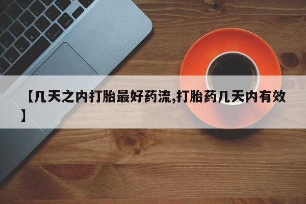 打胎药专卖微信方式【几天之内打胎最好药流,打胎药几天内有效】